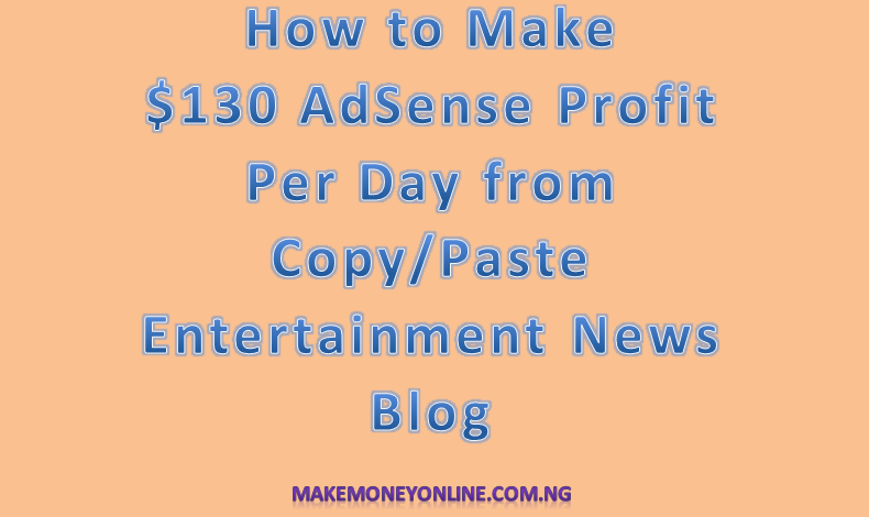 How to Make $130 AdSense Profit Per Day From Copy/Paste Entertainment News Blog