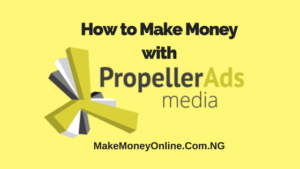 How  Many Times Have You Been Rejected By Google AdSense And You Are Tired Of It, Kindly Migrate To Propeller Ads Network Where You Can Earn Up to $200 Per Day-Checkout! 
