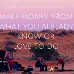 Make money from what you already know or love to do