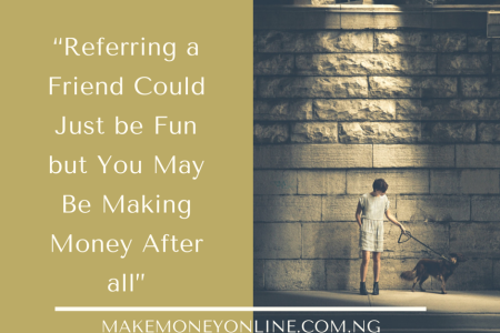 Referring a Friend Could Just be Fun but You May Be Making Money After all