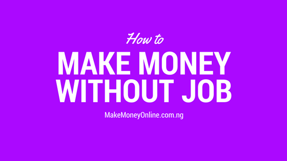 How to Make Money in Nigeria without Job