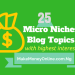 List of Top 25 Micro Niches Blog Topics with Highest Interest in Nigeria