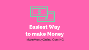 Easiest Way to Make Money in Nigeria Legitimately